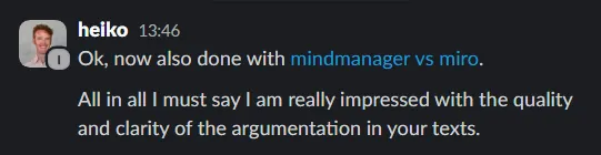 A Slack message from a user named Heiko, sent at 13:46, says, Ok, now also done with mindmanager vs miro. All in all I must say I am really impressed with the quality and clarity of the argumentation in your texts.